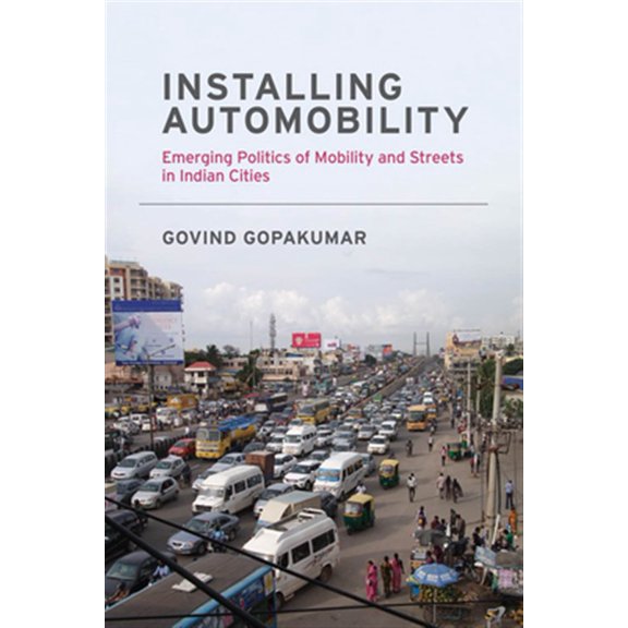 Pre-Owned Installing Automobility: Emerging Politics of Mobility and Streets in Indian Cities (Paperback) 0262538911 9780262538916