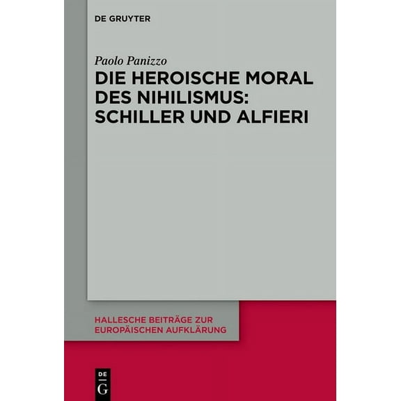 Hallesche Beiträge Zur Europäischen Aufk Die Heroische Moral Des Nihilismus: Schiller Und Alfieri, Book 62, (Hardcover)