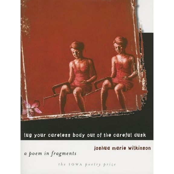 Iowa Poetry Prize: Lug Your Careless Body out of the Careful Dusk : A Poem in Fragments (Paperback)