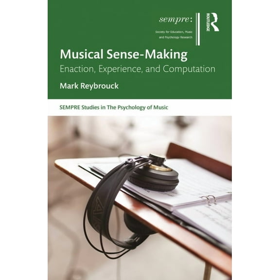 Sempre Studies in the Psychology of Musi Musical Sense-Making: Enaction, Experience, and Computation, (Hardcover)