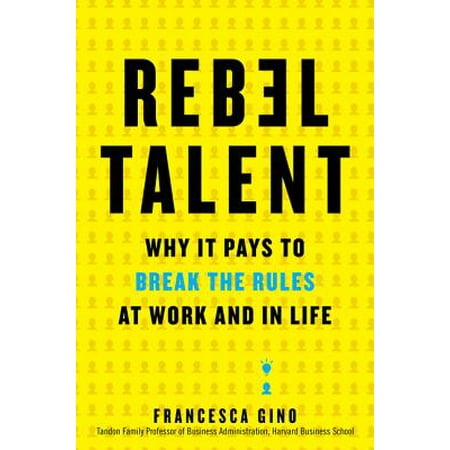 Rebel Talent : Why It Pays to Break the Rules at Work and in