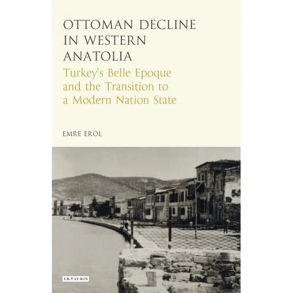Library of Ottoman Studies The Ottoman Crisis in Western Anatolia: Turkey's Belle Epoque and the Transition to a Modern Nation State, (Hardcover)