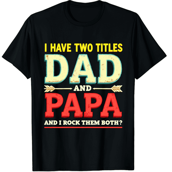 I Have Two Titles Dad and Papa T-Shirt - Unisex Black Cotton Graphic Tee