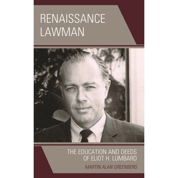 Renaissance Lawman: The Education and Deeds of Eliot H. Lumbard, (Paperback)