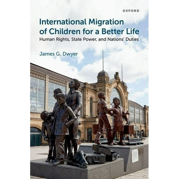 International Migration of Children for a Better Life: Human Rights, State Power, and Nations' Duties, (Hardcover)