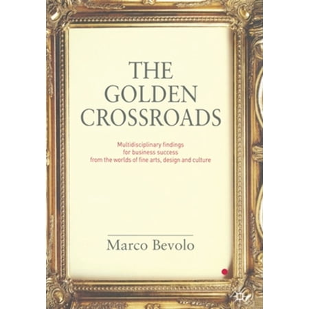 Pre-Owned The Golden Crossroads: Multidisciplinary Findings for Business Success from the Worlds of Fine Arts Design and Culture (Paperback)