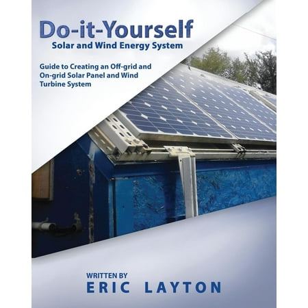 - Do-it-Yourself Solar and Wind Energy System: DIY Off-grid and On-grid Solar Panel and Wind Turbine System - eBook