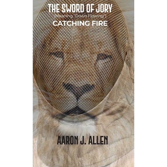 The Sword of Jory (Meaning "Down Flowing"): Catching Fire, (Hardcover)