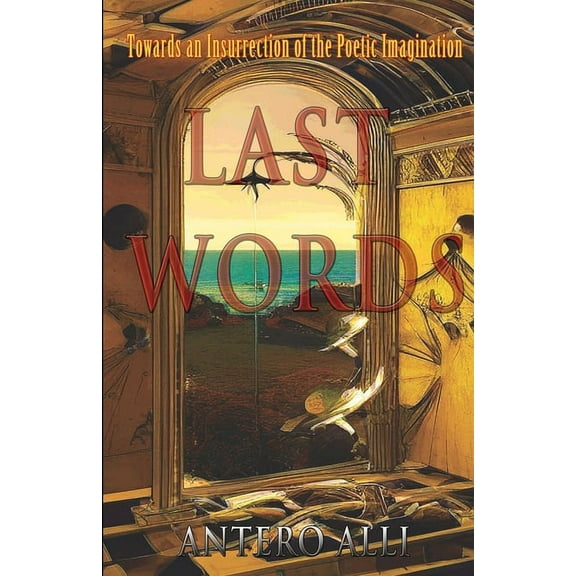 Last Words: Towards an Insurrection of the Poetic Imagination, (Paperback)