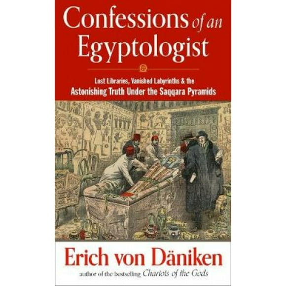 Confessions of an Egyptologist: Lost Libraries, Vanished Labyrinths & the Astonishing Truth Under the Saqqara Pyramids