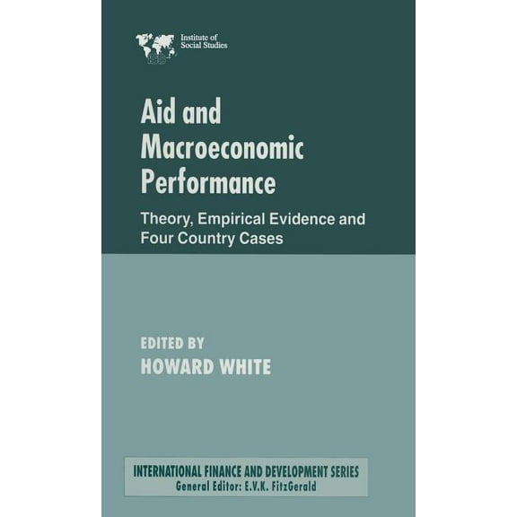 International Finance and Development Aid and Macroeconomic Performance: Theory, Empirical Evidence and Four Country Cases, (Hardcover)