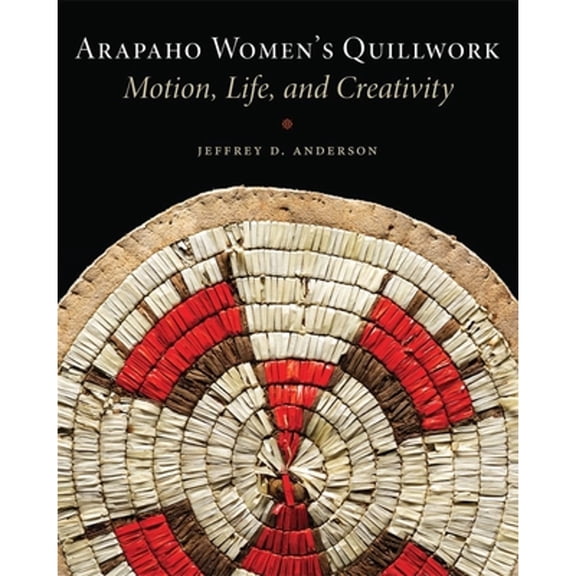 Pre-Owned Arapaho Women's Quillwork: Motion, Life, and Creativity (Paperback) by Jeffrey D Anderson