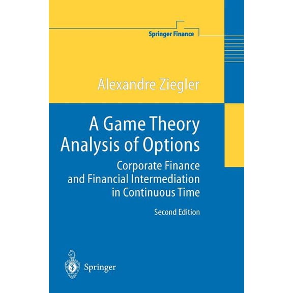 Springer Finance A Game Theory Analysis of Options: Corporate Finance and Financial Intermediation in Continuous Time, (Paperback)