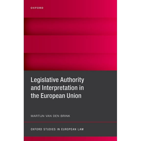 Oxford Studies in European Law Legislative Authority and Interpretation in the European Union, (Hardcover)