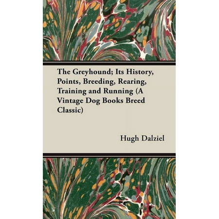 Vintage Dog Books Breed Classic: The Greyhound; Its History Points Breeding Rearing Training and Running (A Vintage Dog Books Breed Classic) (Hardcover)