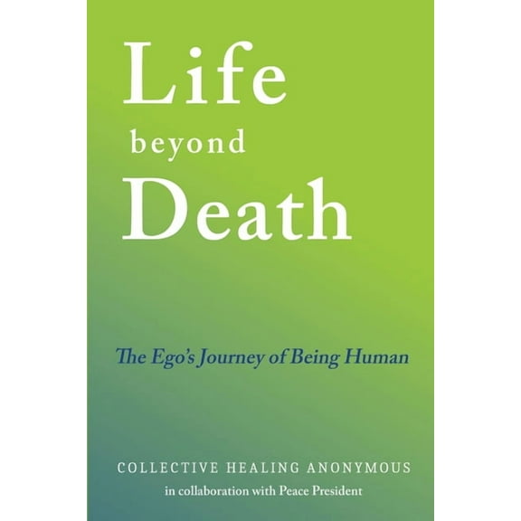 Life Beyond Death: The Ego's Journey of Being Human, (Paperback)
