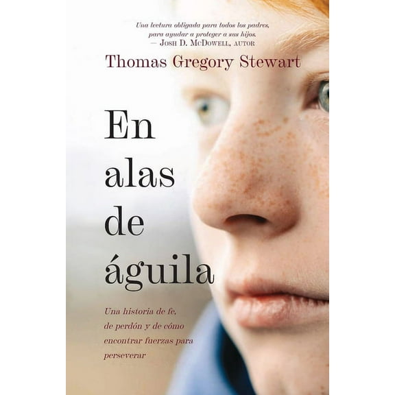 En alas de aguila: Una historia de fe, de perdon y de como encontrar fuerzas para perseverar, (Paperback)