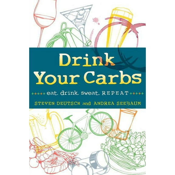 Drink Your Carbs: eat. drink. sweat. REPEAT, (Paperback)