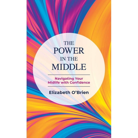 The Power in the Middle: Navigating Your Midlife with Confidence, (Hardcover)
