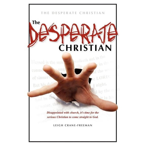 The Desperate Christian: Disappointed with Church, It's Time for the Serious Christian to Come Straight to God, (Paperback)