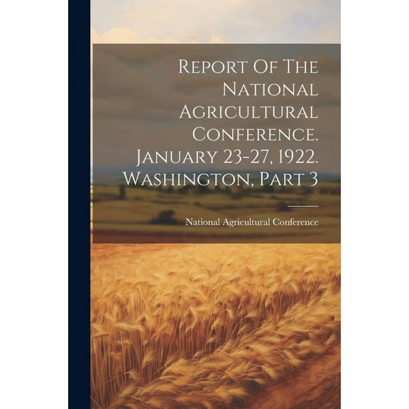 Report Of The National Agricultural Conference. January 23-27, 1922. Washington, Part 3 (Paperback)