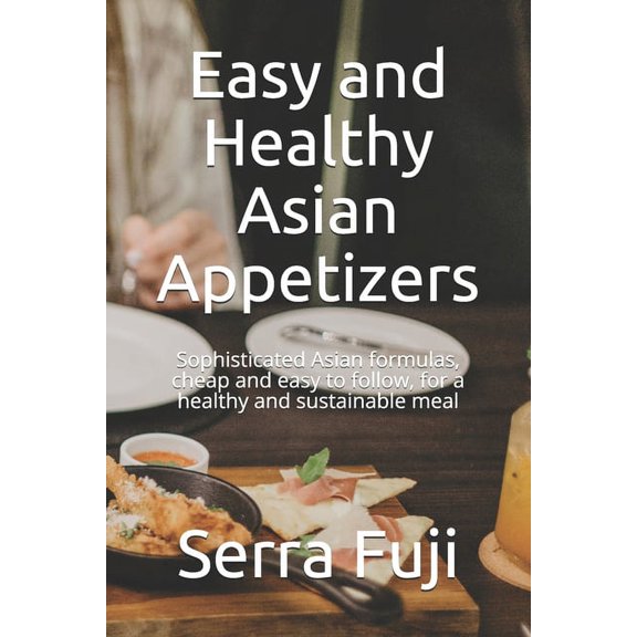 Easy and Healthy Asian Appetizers: Sophisticated Asian formulas, cheap and easy to follow, for a healthy and sustainable meal (Paperback)