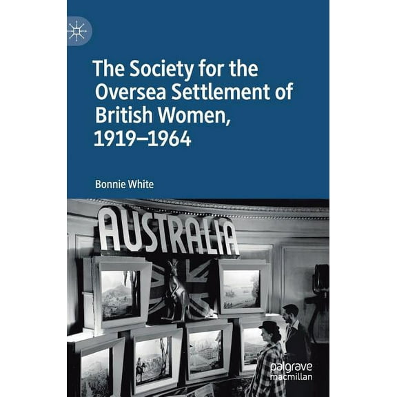 The Society for the Oversea Settlement of British Women, 1919-1964, (Hardcover)