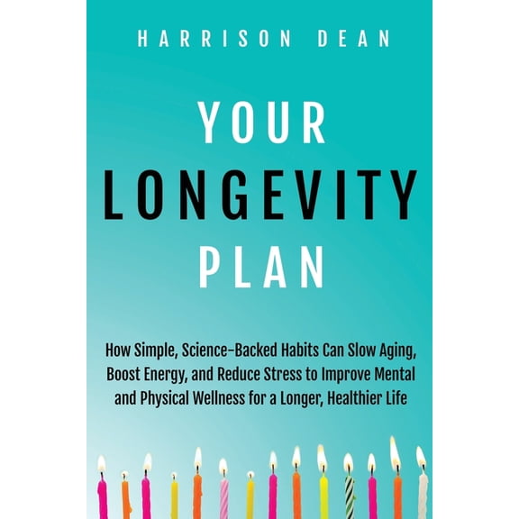 Your Longevity Plan: How Simple, Science-Backed Habits Can Slow Aging, Boost Energy, and Reduce Stress to Improve Mental, (Paperback)