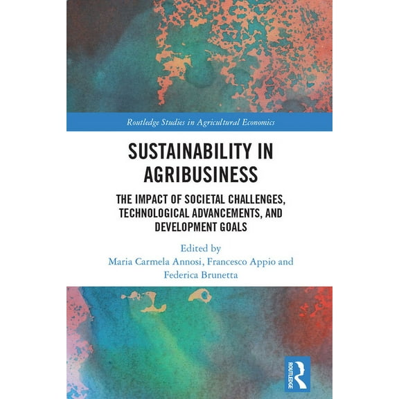 Routledge Studies in Agricultural Econom Sustainability in Agribusiness: The Impact of Societal Challenges, Technological Advancements, and Development Goals, (Paperback)