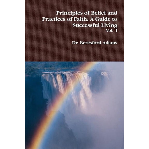 Principles of Belief and Practices of Faith: A Guide to Successful Living, (Paperback)