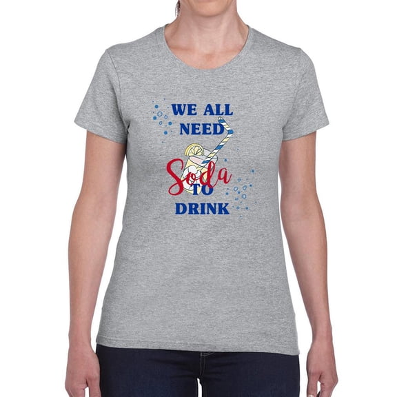 We All Need Soda To Drink Shaped T-Shirt Women -Image by Shutterstock, Female Medium