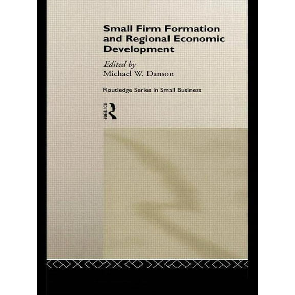 Routledge Studies in Entrepreneurship an Small Firm Formation and Regional Economic Development, (Hardcover)