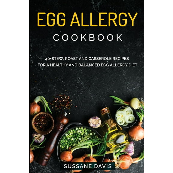 Egg Allergy Cookbook : 40 Stew, Roast and Casserole recipes for a healthy and balanced Bariatric diet (Paperback)
