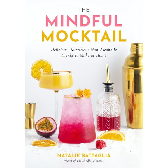 The Mindful Mocktail: Delicious, Nutritious Non-Alcoholic Drinks to Make at Home, (Hardcover)