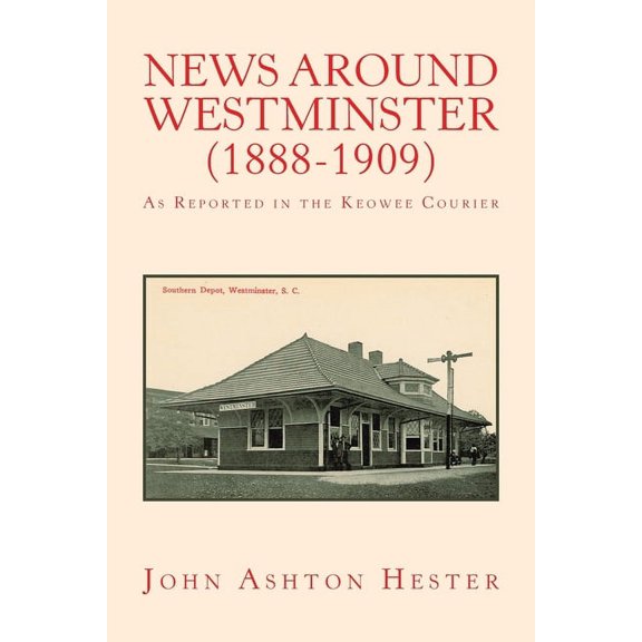 News Around Westminster, 1888-1909 : As Reported in the Keowee Courier
