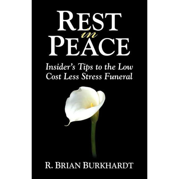 Rest in Peace: Insider's Tips to the Low Cost Less Stress Funeral, (Paperback)