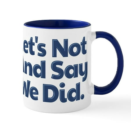 

CafePress - Let s Not And Say We Did - 11 oz Ceramic Mug - Novelty Coffee Tea Cup