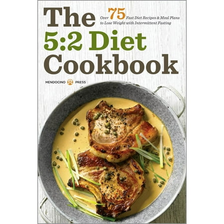 The 5:2 Diet Cookbook: Over 75 Fast Diet Recipes and Meal Plans to Lose Weight with Intermittent Fasting -