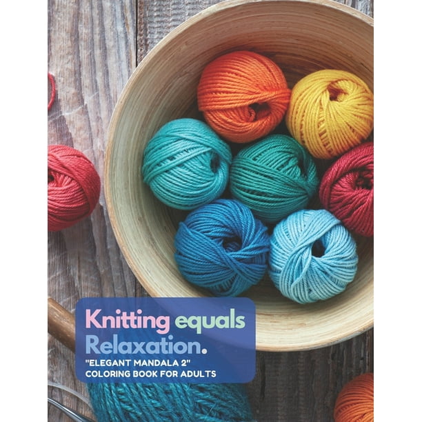 Download Knitting Equals Relaxation Elegant Mandala 2 Coloring Book For Adults Activity Book Large 8 5 X11 Ability To Relax Brain Experiences Relief Lower Stress Level Negative Thoughts Expelled Paperback Walmart Com Walmart Com