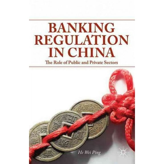 Banking Regulation in China: The Role of Public and Private Sectors (Hardcover)