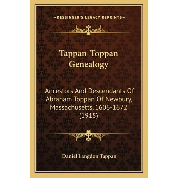 Tappan-Toppan Genealogy: Ancestors And Descendants Of Abraham Toppan Of Newbury, Massachusetts, 1606-1672 (1915)