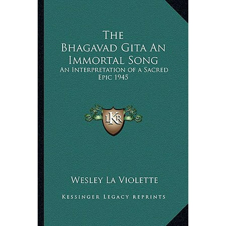 The Bhagavad Gita an Immortal Song : An Interpretation of a Sacred Epic (Best Interpretation Of Bhagavad Gita)