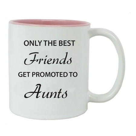 Only the Best Friends Get Promoted to Aunts 11-Ounce Ceramic Coffee Mug, (Good Presents To Get Your Best Friend)