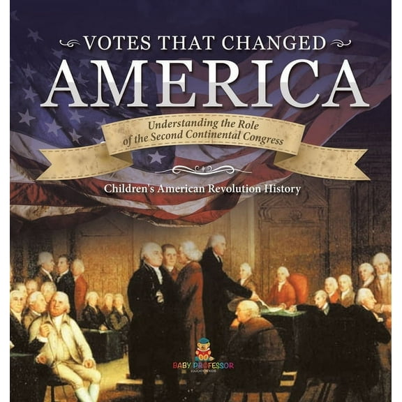 Votes that Changed America Understanding the Role of the Second Continental Congress History Grade 4 Children's American Revolution History (Hardcover)