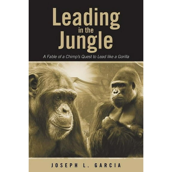 Leading in the Jungle: A Fable of a Chimp's Quest to Lead Like a Gorilla (Paperback)