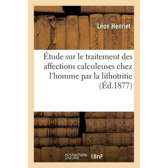 Étude Sur Le Traitement Des Affections Calculeuses Chez l'Homme Par La Lithotritie (Paperback)