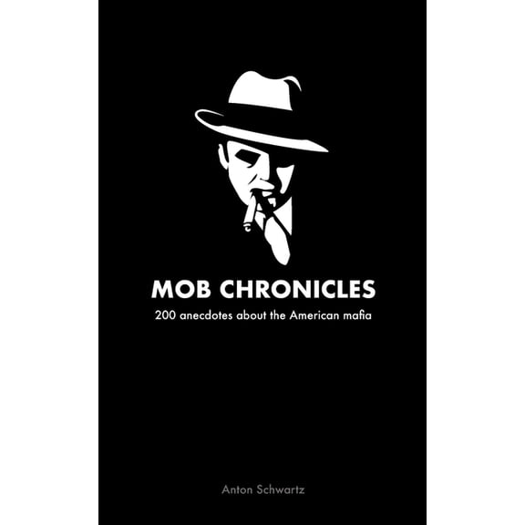 Mob Chronicles: 200 anecdotes about the American mafia, (Paperback)
