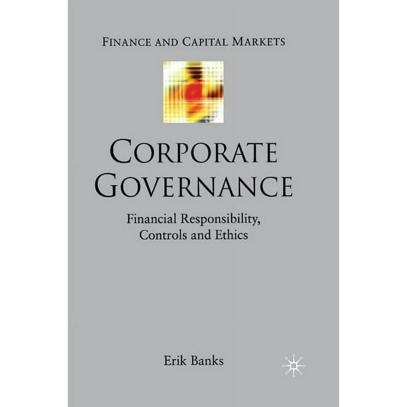 Finance and Capital Markets Corporate Governance: Financial Responsibility, Controls and Ethics, (Paperback)