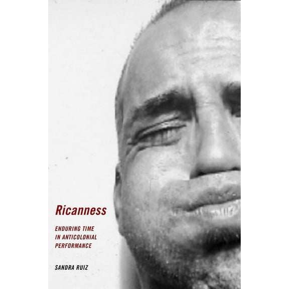 Ricanness: Enduring Time in Anticolonial Performance, (Paperback)
