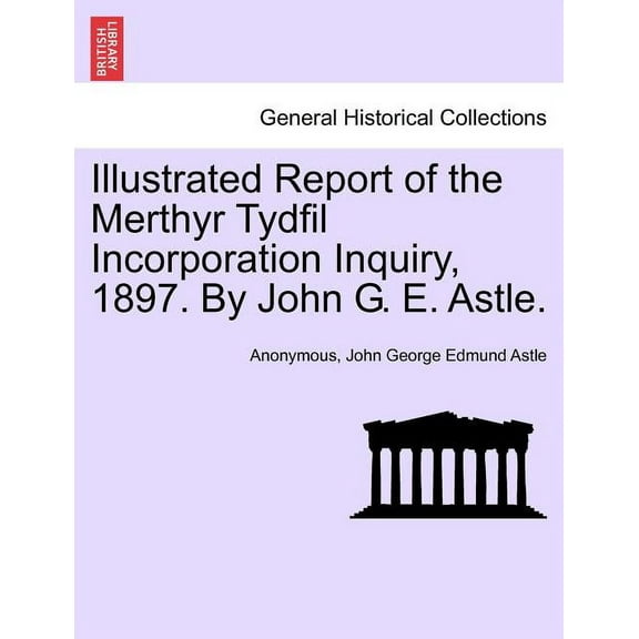 Illustrated Report of the Merthyr Tydfil Incorporation Inquiry, 1897. by John G. E. Astle. (Paperback)
